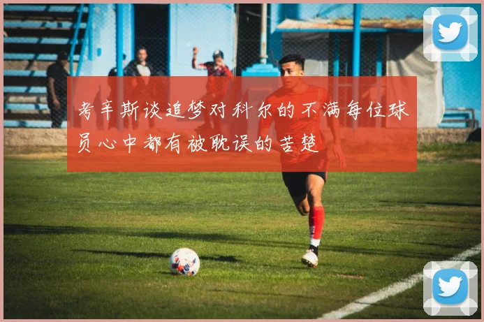 考辛斯谈追梦对科尔的不满每位球员心中都有被耽误的苦楚