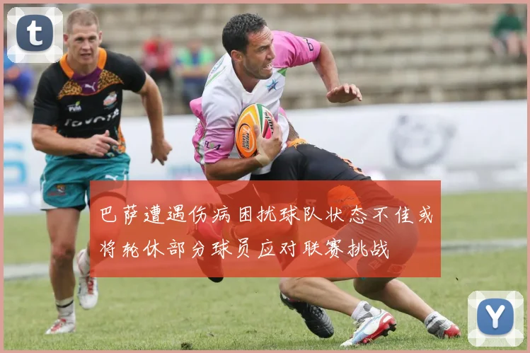 巴萨遭遇伤病困扰球队状态不佳或将轮休部分球员应对联赛挑战