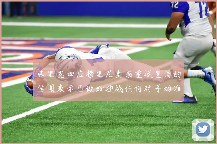 弗里克回应穆里尼奥或重返皇马的传闻表示已做好迎战任何对手的准备