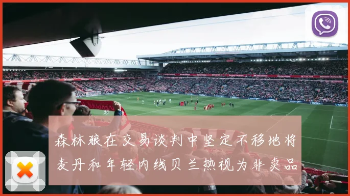 森林狼在交易谈判中坚定不移地将麦丹和年轻内线贝兰热视为非卖品